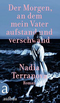 Copertina del libro “Der Morgen, an dem mein Vater aufstand und verschwand” di Nadia Terranova, traduzione di Esther Hansen, Aufbau Verlag 2020
