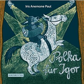 Iris Anemone Paul, Polka für Igor, kunstanstifter verlag 2018
