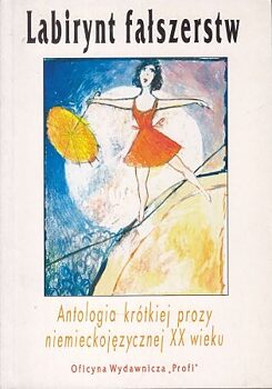 „Labirynt fałszerstw. Antologia krótkiej prozy niemieckojęzycznej XX wieku“, Norbert Honsza, Edward Białek (hrsg.)