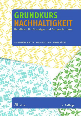 Grundkurs Nachhaltigkeit : Handbuch für Einsteiger und Fortgeschrittene