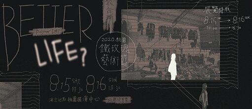 2020 Taoyuan Iron Rose Festival: Polymer DMT 《Better Life?》