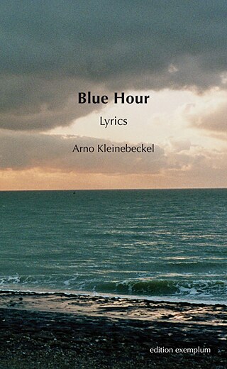 Blue Hour. Lyrics, Arno Kleinebeckel   © © Athena-Verlag, Oberhausen, 2020 Blue Hour. Lyrics, Arno Kleinebeckel  