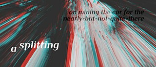 A Splitting/ On mining the ear for the nearly-but-not-quite-there © Suvani Suri