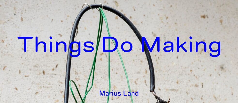 Things do making: Marius Land