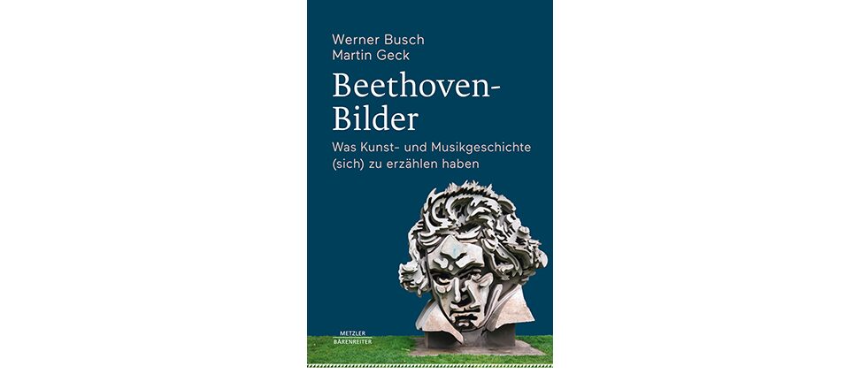 Werner Busch, Martin Geck: „Beethoven-Bilder: Was Kunst- und Musikgeschichte (sich) zu erzählen haben“ (2019)