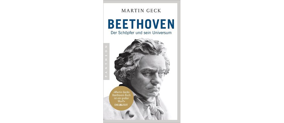 Martin Geck: „Beethoven: Der Schöpfer und sein Universum“ (2017)
