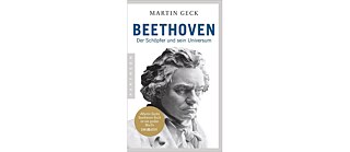 Martin Geck: „Beethoven: Der Schöpfer und sein Universum“ (2017)