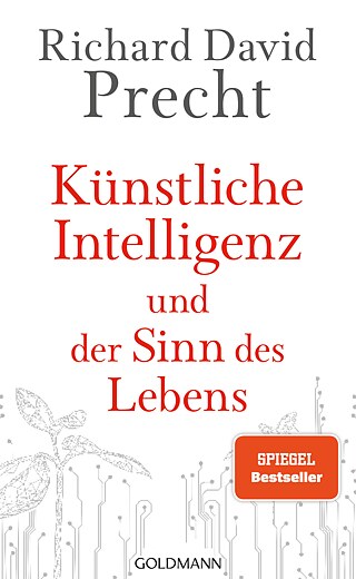 Künstliche Intelligenz und der Sinn des Lebens von Richard David Precht  © © Goldmann Verlag / Random House, München, 2020 Künstliche Intelligenz und der Sinn des Lebens von Richard David Precht 