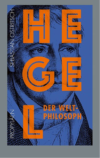 HEGEL...Der Weltphilosoph  © ©Sebastian Ostritsch: Hegel. Der Weltphilosoph © 2020 Propyläen Verlag in der Ullstein Buchverlage GmbH, Berlin HEGEL...Der Weltphilosoph 