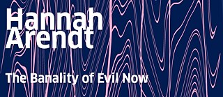 Hannah Arendt: The Banality of Evil Now