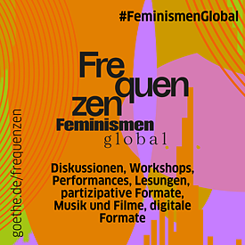 Frequenzen Feminismus Global. Diskussion, Workshops, Performances, Lesungen, partizipative Formate, Musik und Filme, digitale Foramte. 