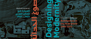 Symposium Designing Modernity: Architecture in the Arab World 1945-1973.