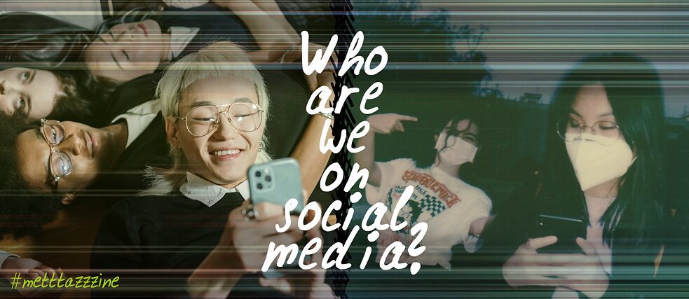 "metttazzzine"のキービジュアルには合計6人の若者が写っています。6人は多様な背景を持っているように見え、リラックスした表情でポーズをとったり、寝転がったり、目をつむったりしています。そのうち前景にいる2人はスマートフォンを操作しています。2人の間には英語で"Who are we on social media?"と書かれています。