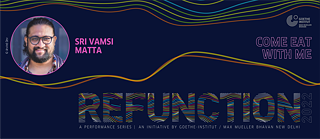 Refunction 2022 - Sri Vamsi Matta 'Come Eat With Me' © Goethe-Institut / Max Mueller Bhavan New Delhi