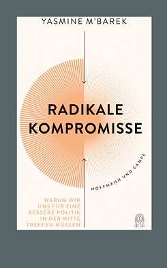 Radikale Kompromisse.. Warum wir uns für eine bessere Politik in der Mitte treffen müssen