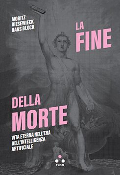 Buchcover "La fine della morte. Vita eterna nell’era dell’intelligenza artificiale" von Moritz Riesewieck und Hans Block, Tlon, 2023