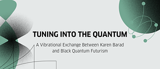 Green and black Studio Quantum design on a grey background. Text at the centre in bold, black letters: Tuning into the Quantum: A Vibrational Exchange Between Karen Barad and Black Quantum Futurism