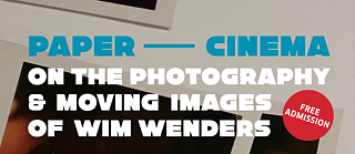 PAPER CINEMA: ON PHOTOGRAPHY & MOVING IMAGES OF WIM WENDERS