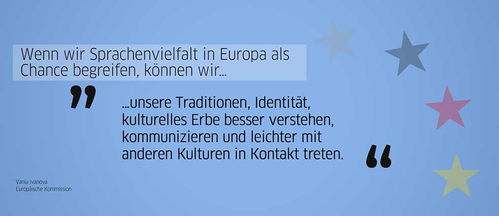 Zitat Alumna: "Wenn wir Sprachenvielfalt in Europa als Chance begreifen, können wir unsere Traditionen, Identität, kulturelles Erbe besser verstehen, kommunizieren und leichter mit anderen Kulturen in Kontakt treten. (Vania Ivanova, Europäische Kommission)
