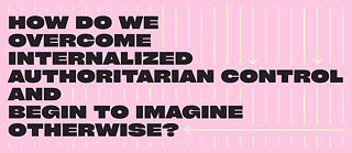 Wie überwinden wir verinnerlichte autoritäre Kontrolle und beginnen, anders zu denken?