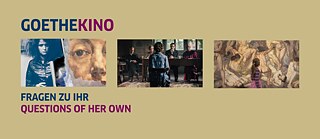 Banner der Filmreihe GOETHEKINO: Fragen zu Ihr mit drei Fotos aus den Filmen und dem Titel der Reihe 