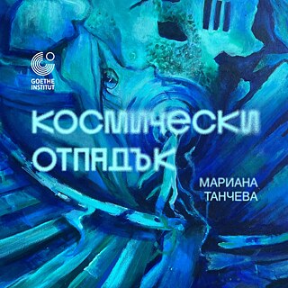 Malerisch gestaltetes Poster in Blau- und Türkistönen mit abstrakten Formen und überlagerter unscharfer Schrift ‘КОСМИЧЕСКИ ОТПАДЪК’. Links oben ist das Logo des Goethe‑Instituts sichtbar, rechts unten steht der Name ‘МАРИАНА ТАНЧЕВА’