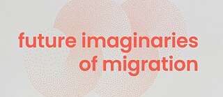 Future Imaginaries of Migration - Key Visual