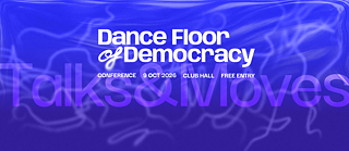 Conference and club night: Dance Floor of Democracy: Talks