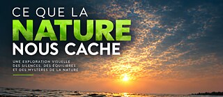 Anzeige "Ce que la nature nous cache"