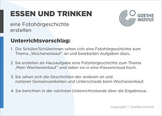EDDU | Essen und Trinken: Eine Fotohörgeschichte erstellen | 1.  Die Schüler/Schülerinnen sehen sich eine Fotohörgeschichte zum Thema „Wocheneinkaufdz an und bearbeiten Aufgaben. 2. Sie erstellen als Hausaufgabe eine Fotohörgeeschichte zum Thema „Mein Wocheneinkaufdz und laden sie in eine Klassencloud hoch.  3. Sie sehen sich die Geschichten der anderen an und notieren Gemeinsamkeiten und Unterschiede beim Wocheneinkauf.  4. Sie berichten in der nächsten Unterrichtsstunden über die Ergebnisse.