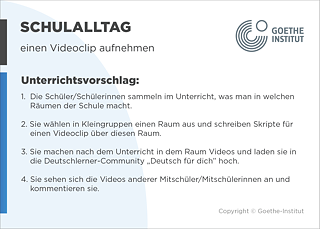 EDDU | Schulalltag: Einen Videoclip aufnehmen | 1.  Die Schüler/Schülerinnen sammeln im Unterricht, was man in welchen Räumen der Schule macht. 2. Sie wählen in Kleingruppen einen Raum aus und schreiben Skripte für einen Videoclip über diesen Raum. 3. Sie machen nach dem Unterricht in dem Raum Videos und laden sie in die Deutschlerner-Community „Deutsch für dich" hoch. 4. Sie sehen sich die Videos anderer Mitschüler/Mitschülerinnen an und kommentieren sie.