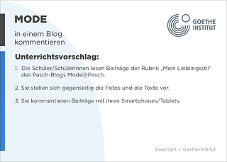 EDDU | Mode: in einem Blog kommentieren  | 1.  Die Schüler/Schülerinnen lesen Beiträge der Rubrik „Mein LieblingstilDz des Pasch-Blogs Mode@Pasch.  2. Sie stellen sich gegenseitig die Fotos und die Texte vor.    3. Sie kommentieren Beiträge mit ihren Smartphones/Tablets.