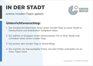 EDDU | In der Stadt | online Insider-Tipps geben | Unterrichtsvorschlag: 1.  Die Schüler/Schülerinnen lesen einen Insider-Tipp zu einer Stadt in       Deutschland und bearbeiten Aufgaben dazu.  2. Sie wählen in Gruppen einen interessanten Ort in ihrer Stadt und       schreiben dazu einen Insider-Tipp.  3. Sie posten den Insider-Tipp in einem Blog.  4. Sie machen als Hausaufgabe Fotos von den Orten und laden sie zuihren Tipps hoch.