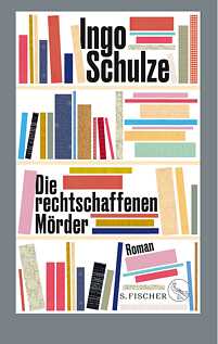 Die rechtschaffenen Mörder von Ingo Schulze