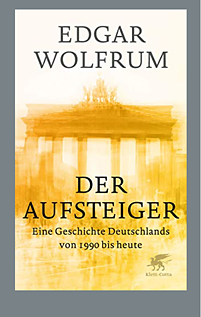 Der Aufsteiger.  Eine Geschichte Deutschlands  von 1990 bis heute von Edgar Wolfrum