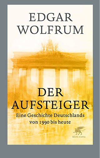 Der Aufsteiger.  Eine Geschichte Deutschlands  von 1990 bis heute von Edgar Wolfrum